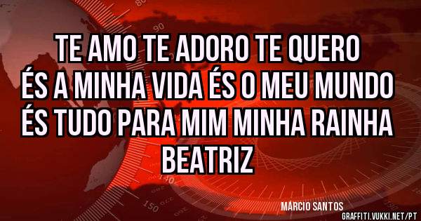 Te amo Te adoro Te quero és a minha vida és o meu mundo és tudo para mim minha RAINHA  BEATRIZ 