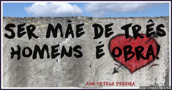Ser mãe de três homens  é obra!