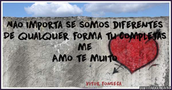 Nao importa se somos diferentes
De qualquer forma tu completas me
 Amo te muito