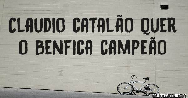 Claudio catalão quer o Benfica campeão 
