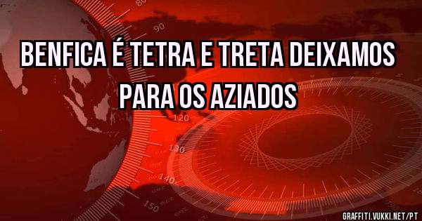 Benfica é Tetra e treta deixamos para os aziados