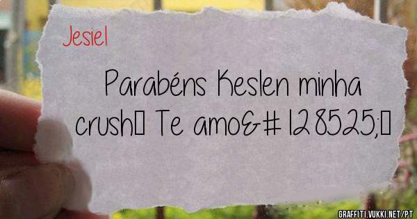 Parabéns Keslen minha crush❤ Te amo😍❤