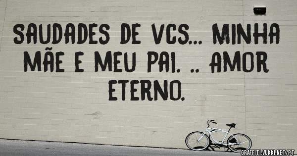 Saudades de vcs... Minha mãe e meu pai. .. Amor eterno.