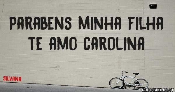 Parabens minha filha te amo carolina 