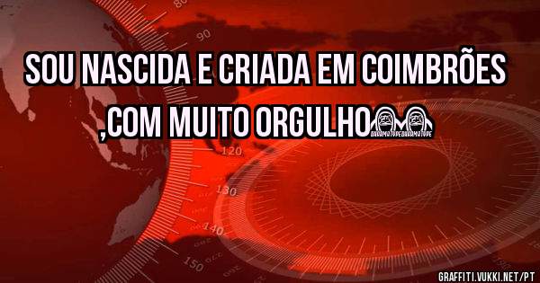 Sou nascida e criada em coimbrões ,com muito orgulho♥️