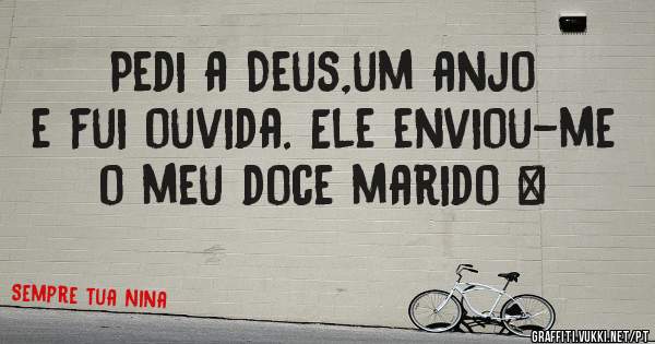 Pedi a Deus,um anjo e fui ouvida. Ele enviou-me o meu doce marido ♡