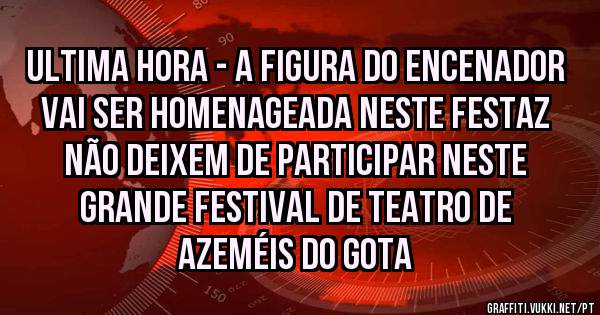 ULTIMA HORA - A figura do ENCENADOR vai ser homenageada neste FESTAZ
Não deixem de participar neste Grande Festival de Teatro de Azeméis do GOTA