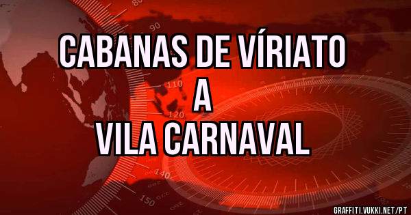         CABANAS DE VÍRIATO
                           A 
              VILA CARNAVAL