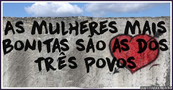 As mulheres mais bonitas são as dos Três Povos 