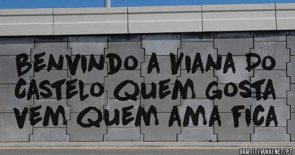 benvindo a Viana Do Castelo quem gosta vem quem ama fica