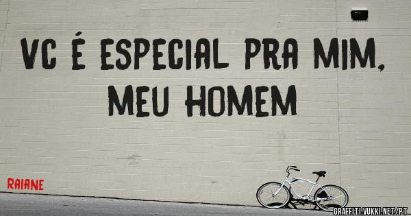 Vc é especial pra mim, meu homem