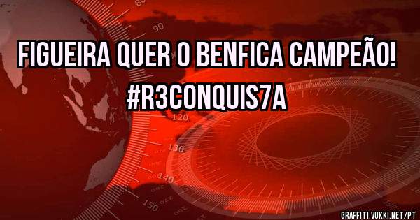 Figueira quer o Benfica campeão!
#r3conquis7a