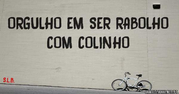 ORGULHO EM SER RABOLHO COM COLINHO