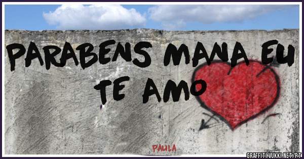 PARABENS MANA EU TE AMO 
