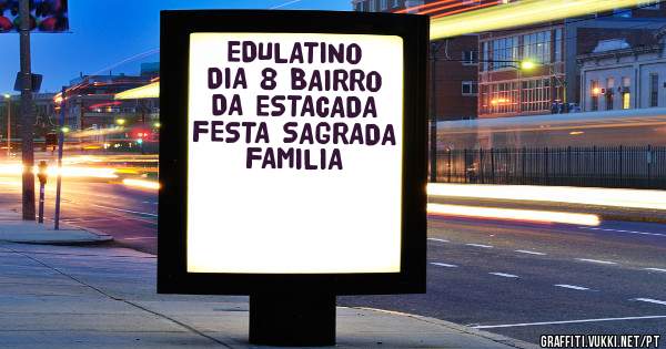EDULATINO DIA 8 BAIRRO DA ESTACADA  FESTA SAGRADA  FAMILIA