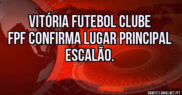 Vitória Futebol Clube
FPF confirma lugar principal escalão.