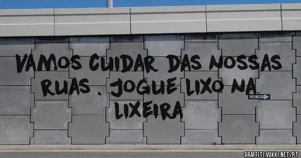 Vamos cuidar das nossas ruas . Jogue lixo na lixeira