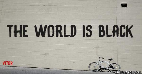 the world is black