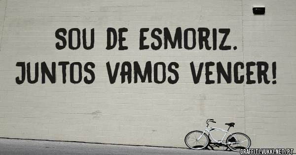 Sou de Esmoriz.
Juntos vamos vencer! 