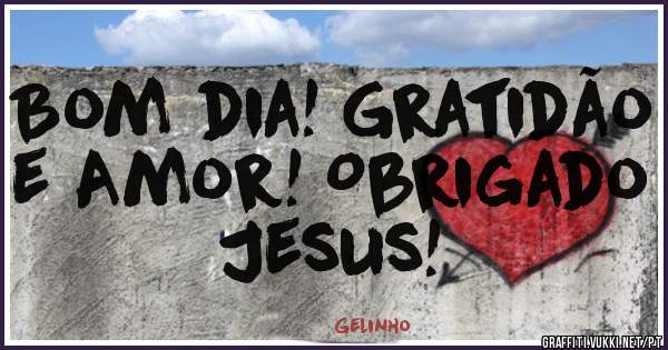 Bom dia! Gratidão e Amor! Obrigado Jesus! 