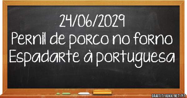 24/06/2029
Pernil de porco no forno
Espadarte à portuguesa 