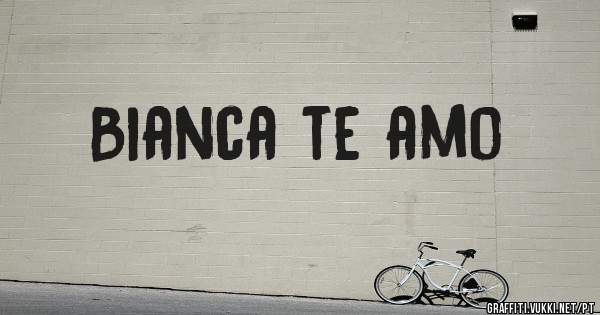 Bianca te amo 