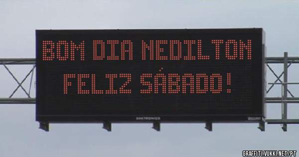bom dia nedilton     feliz sábado!