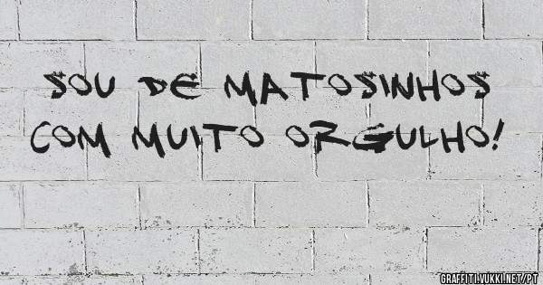 Sou de Matosinhos com muito orgulho! 