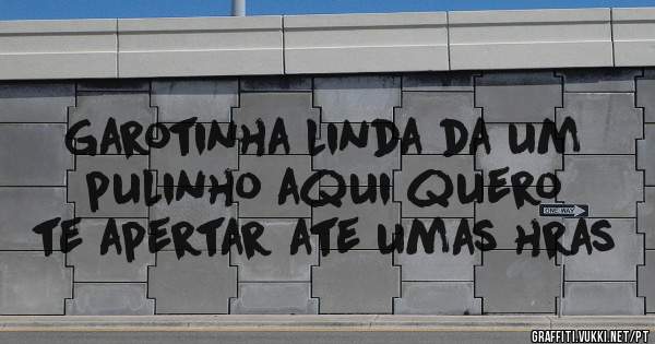 Garotinha linda da um pulinho aqui quero te apertar ate umas hras 