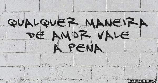 Qualquer maneira de amor vale a pena