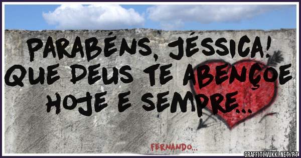 Parabéns, Jéssica! Que Deus te abençoe hoje e sempre...
