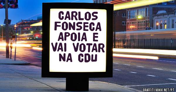 CARLOS FONSECA 

APOIA E VAI VOTAR NA CDU 