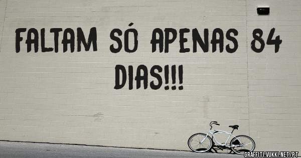 Faltam só apenas 84 dias!!!