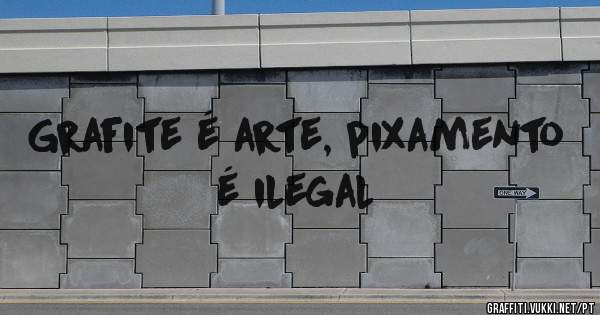 Grafite é arte, pixamento é ilegal
