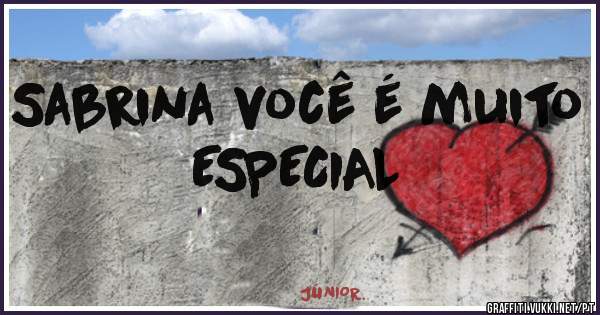 Sabrina você é muito ESPECIAL