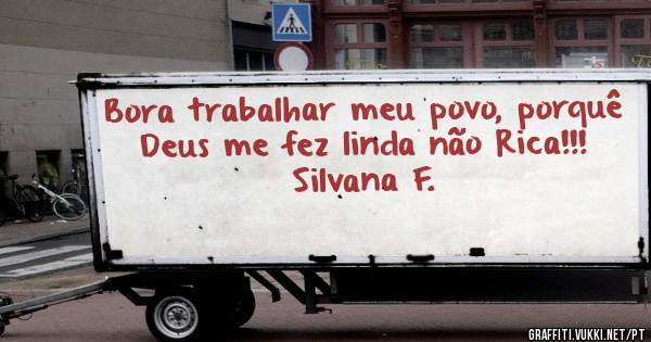 Bora trabalhar meu povo, porquê Deus me fez linda não Rica!!!


   Silvana F.