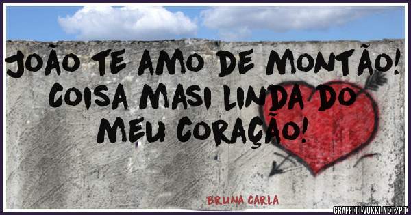 João te amo de montão!
Coisa masi linda do meu coração!
