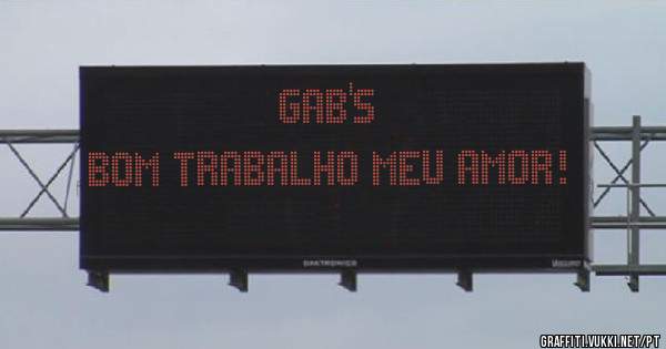 GAB'S
BOM TRABALHO MEU AMOR!