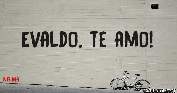 Evaldo, te amo!