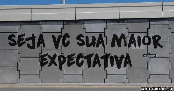 seja vc sua maior expectativa 