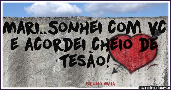 Mari..Sonhei com vc e acordei cheio de tesão!