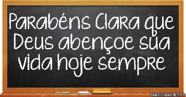 Parabéns Clara que Deus abençoe sua vida hoje sempre 