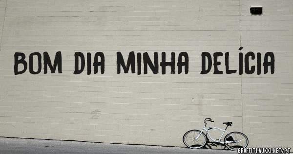 Bom dia minha delícia 
