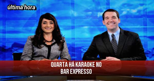 Quarta há karaoke no
Bar Expresso