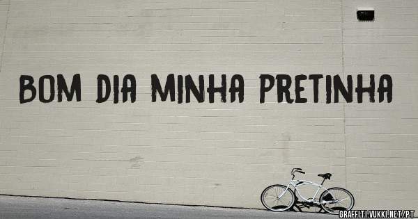 Bom dia minha pretinha 