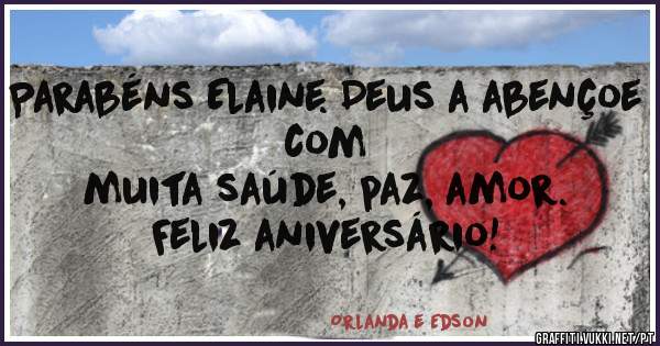 Parabéns Elaine. Deus a abençoe com
muita saúde, paz, amor.
Feliz aniversário!