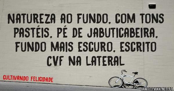 Natureza ao fundo, com tons pastéis, pé de jabuticabeira, fundo mais escuro, escrito CVF na lateral
