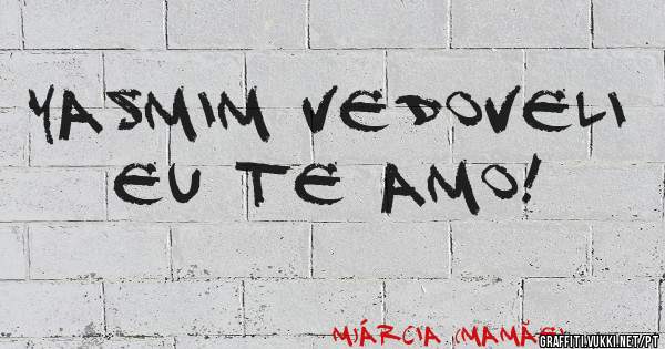 YASMIM VEDOVELI EU TE AMO!