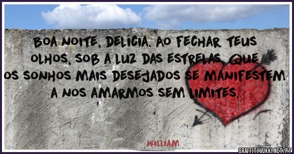 Boa noite, delícia. Ao fechar teus olhos, sob a luz das estrelas, que os sonhos mais desejados se manifestem a nos amarmos sem limites. 