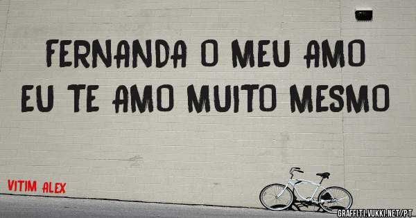 FERNANDA O MEU AMO EU TE AMO MUITO MESMO